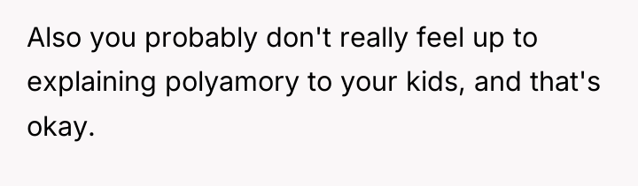 Also you probably don't really feel up to explaining polyamory...