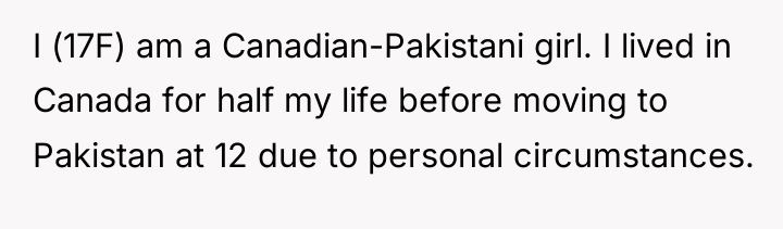 I (17F) am a Canadian-Pakistani girl. I lived in Canada...