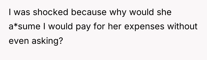 I was shocked because why would she a*sume I would...