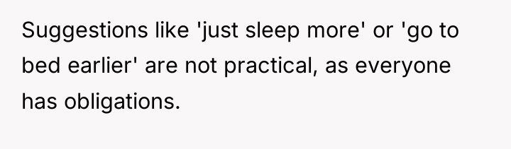 Suggestions like 'just sleep more' or 'go to bed earlier'...