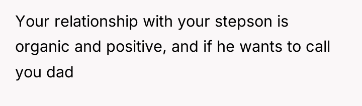 Your relationship with your stepson is organic and positive, and...