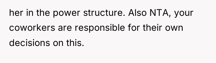 her in the power structure. Also NTA, your coworkers are...