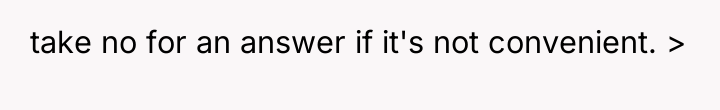 take no for an answer if it's not convenient. >