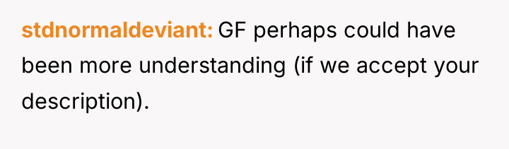 stdnormaldeviant GF perhaps could have been more understanding (if we...