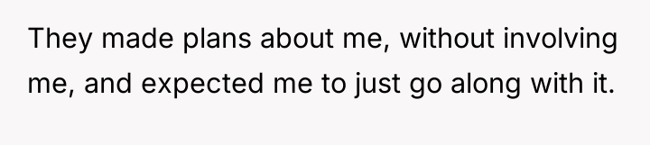 They made plans about me, without involving me, and expected...