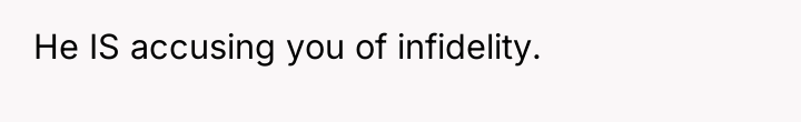 He IS accusing you of infidelity.