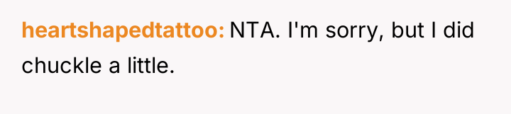 heartshapedtattoo NTA. I'm sorry, but I did chuckle a little.