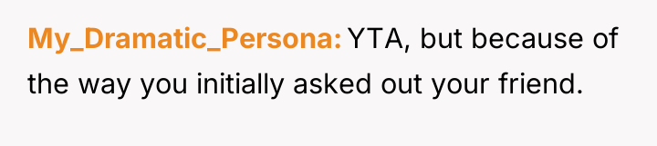 My_Dramatic_Persona YTA, but because of the way you initially asked...