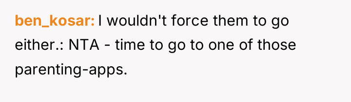 ben_kosar I wouldn't force them to go either.: NTA -...