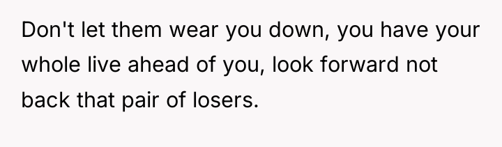 Don't let them wear you down, you have your whole...