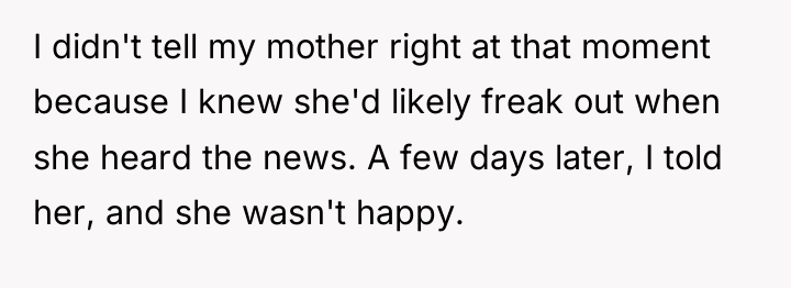 I didn't tell my mother right at that moment because...