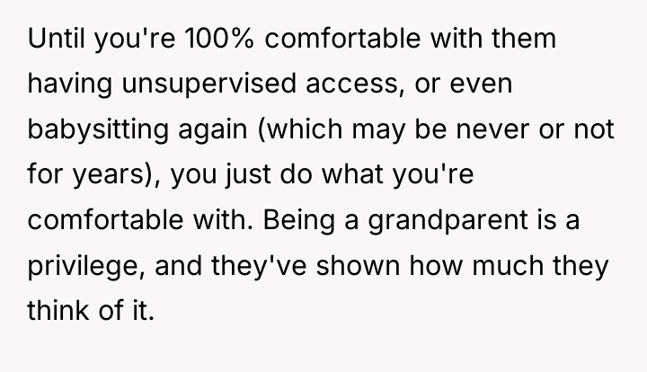 Until you're 100% comfortable with them having unsupervised access, or...