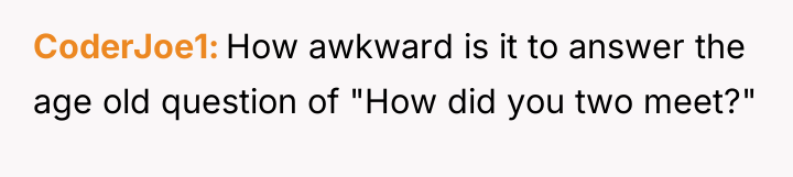 CoderJoe1 How awkward is it to answer the age old...