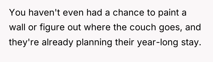 You haven't even had a chance to paint a wall...