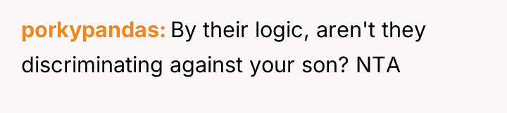 porkypandas By their logic, aren't they discriminating against your son?...