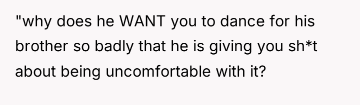 "why does he WANT you to dance for his brother...