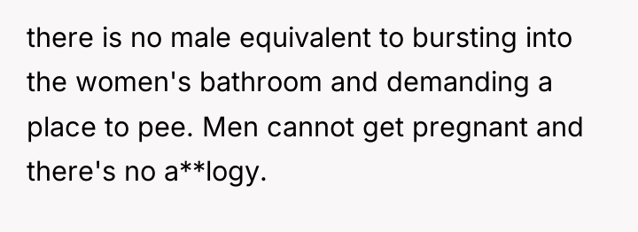 there is no male equivalent to bursting into the women's...
