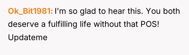 Ok_Bit1981 I'm so glad to hear this. You both deserve...