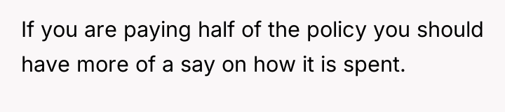 If you are paying half of the policy you should...