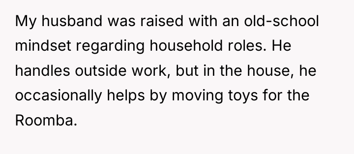 My husband was raised with an old-school mindset regarding household...