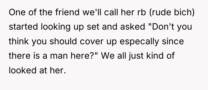 One of the friend we'll call her rb (rude bich)...