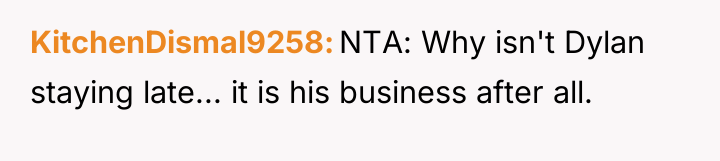 KitchenDismal9258 NTA: Why isn't Dylan staying late... it is his...