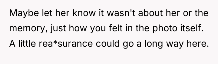 Maybe let her know it wasn't about her or the...