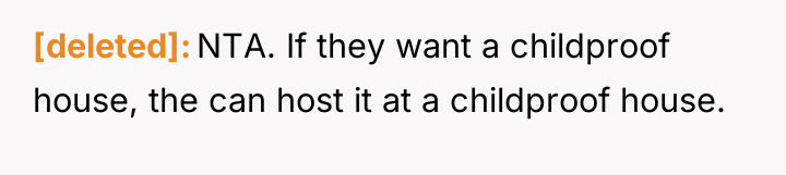 [deleted] NTA. If they want a childproof house, the can...
