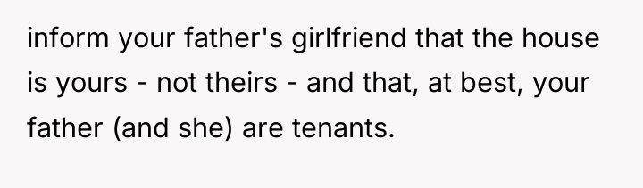 inform your father's girlfriend that the house is yours -...