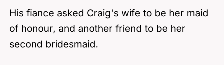 His fiance asked Craig's wife to be her maid of...