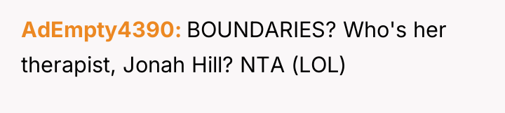 AdEmpty4390 BOUNDARIES? Who's her therapist, Jonah Hill? NTA (LOL)