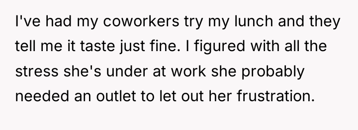 I've had my coworkers try my lunch and they tell...
