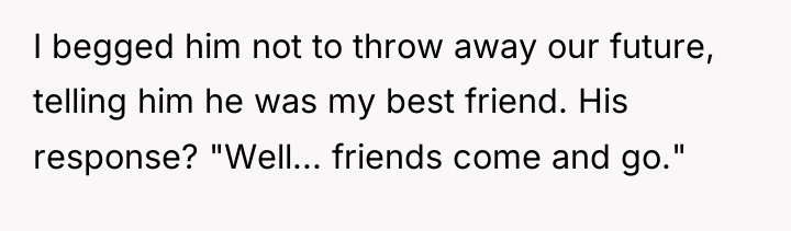 I begged him not to throw away our future, telling...