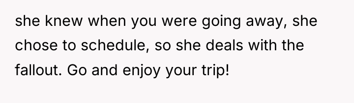 she knew when you were going away, she chose to...