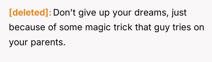 [deleted] Don't give up your dreams, just because of some...