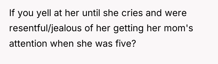 If you yell at her until she cries and were...