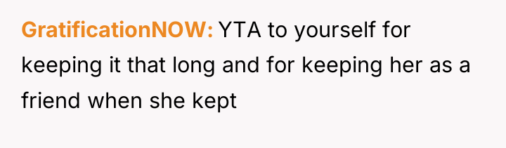 GratificationNOW YTA to yourself for keeping it that long and...