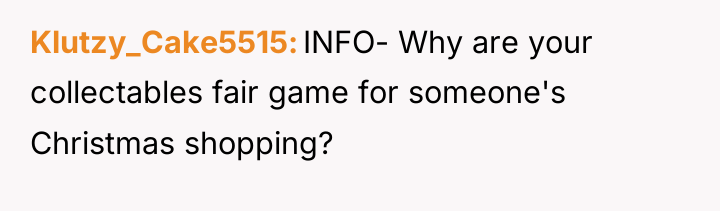 Klutzy_Cake5515 INFO- Why are your collectables fair game for someone's...
