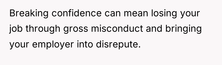 Breaking confidence can mean losing your job through gross misconduct...