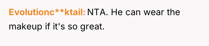 Evolutionc**ktail NTA. He can wear the makeup if it's so...
