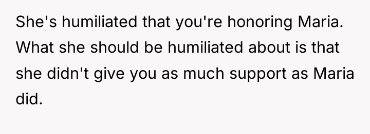 She's humiliated that you're honoring Maria. What she should be...