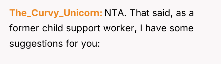 The_Curvy_Unicorn NTA. That said, as a former child support worker,...