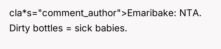 cla*s="comment_author">Emaribake: NTA. Dirty bottles = sick babies.