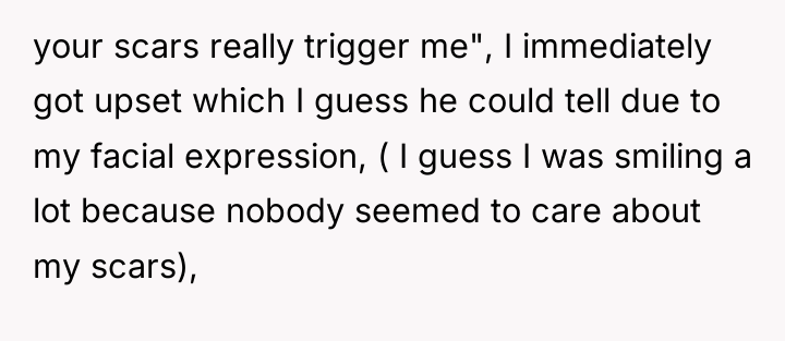 your scars really trigger me", I immediately got upset which...
