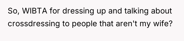 So, WIBTA for dressing up and talking about crossdressing to...