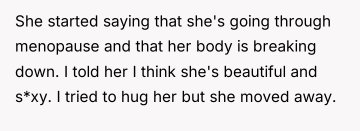 She started saying that she's going through menopause and that...