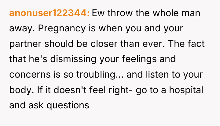 anonuser122344 Ew throw the whole man away. Pregnancy is when...