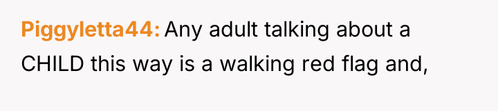 Piggyletta44 Any adult talking about a CHILD this way is...