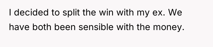 I decided to split the win with my ex. We...