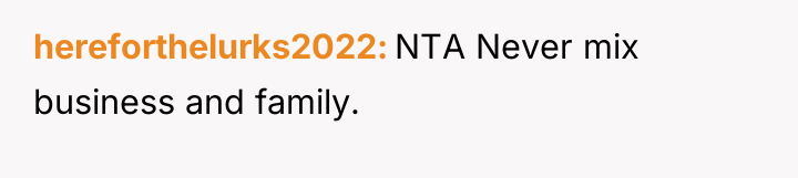 hereforthelurks2022 NTA Never mix business and family.